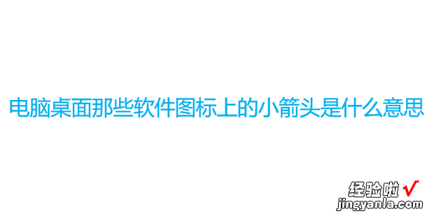 电脑桌面那些软件图标上的小箭头是什么意思，电脑桌面图标都没有了怎么恢复