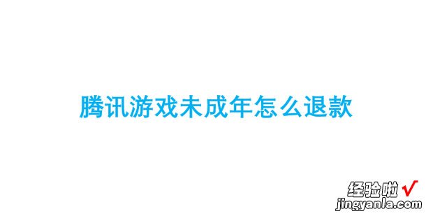 腾讯游戏未成年怎么退款，腾讯游戏未成年怎么退款申请