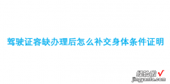 驾驶证容缺办理后怎么补交身体条件证明，驾驶证容缺办理后怎么补交身体条件证明 广州