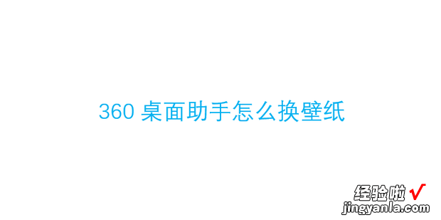 360桌面助手怎么换壁纸，360桌面助手