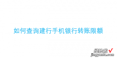 如何查询建行手机银行转账限额，如何查询建行手机银行转账限额怎么修改