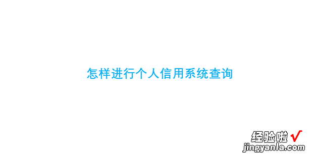 怎样进行个人信用系统查询，怎样查个人信用报告查询