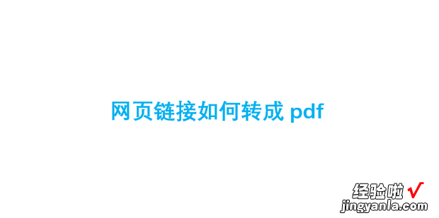 网页链接如何转成pdf，网页链接如何转成pdf文件