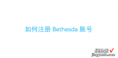 如何注册Bethesda账号，Bethesda账号注册