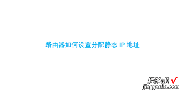 路由器如何设置分配静态IP地址，路由器如何设置固定ip地址