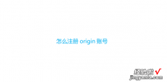 怎么注册origin账号，注册origin账号卡在下一步