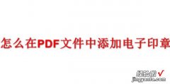 怎么在PDF文件中添加电子印章，怎么在pdf里面添加文件