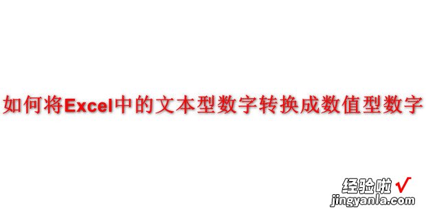 如何将Excel中的文本型数字转换成数值型数字，excel中如何将文本转换为数字