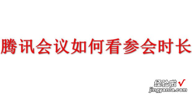 腾讯会议如何看参会时长，腾讯会议如何看参会时长记录