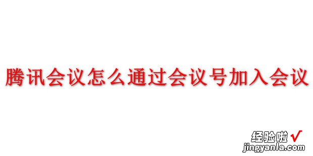 腾讯会议怎么通过会议号加入会议，腾讯会议怎么通过会议号加入会议列表