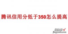 腾讯信用分低于350怎么提高，腾讯信用分低于350怎么提高充钱