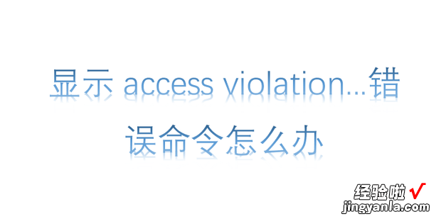 显示access violation&#8230;错误命令怎么办，access violation错误怎么解决