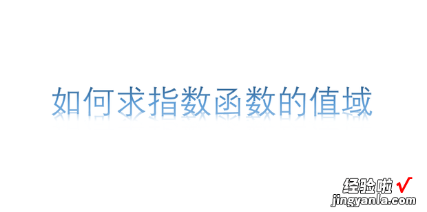 如何求指数函数的值域，如何求指数函数的值域和定义域