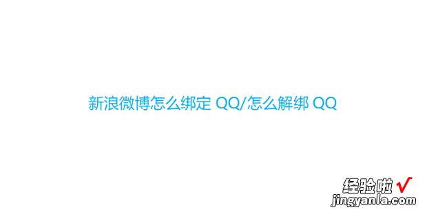 新浪微博怎么绑定QQ/怎么解绑QQ，新浪微博怎么绑定qq账号