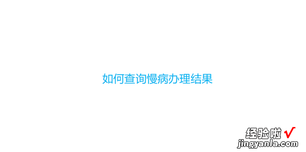 如何查询慢病办理结果，如何查询慢病办理结果,支付宝