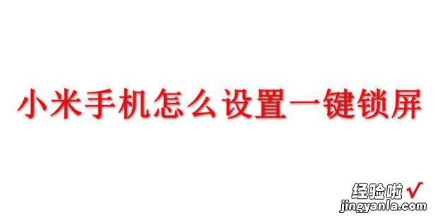 小米手机怎么设置一键锁屏，小米手机怎么设置一键锁屏快捷键