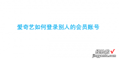 爱奇艺如何登录别人的会员账号，爱奇艺如何登录别人的会员账号扫码