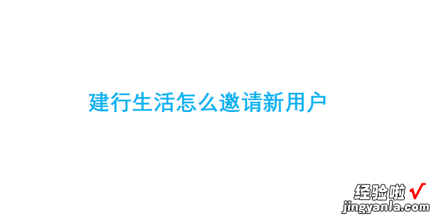 建行生活怎么邀请新用户，建行生活app下载官网