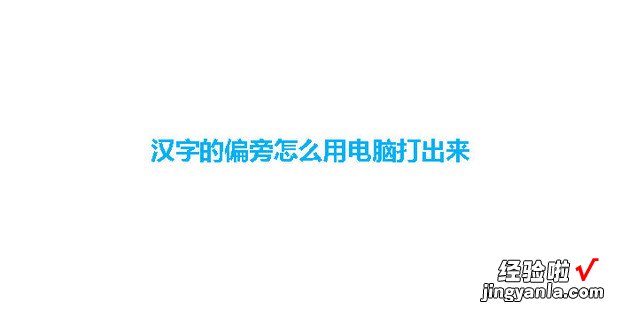 汉字的偏旁怎么用电脑打出来，电脑上偏旁怎么打出来