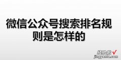 微信公众号搜索排名规则是怎样的，微信公众号怎么提高搜索排名