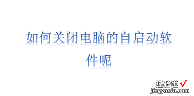 如何关闭电脑的自启动软件呢，关闭电脑自启动软件在哪