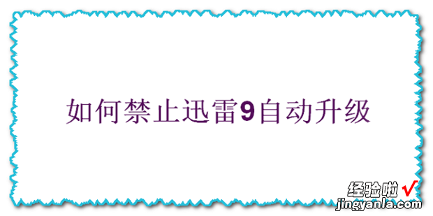 如何禁止迅雷9自动升级，如何阻止迅雷自动升级