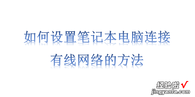 如何设置笔记本电脑连接有线网络的方法，如何设置笔记本电脑无线网络连接