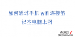 如何通过手机wifi连接笔记本电脑上网，如何通过别人手机连接wifi