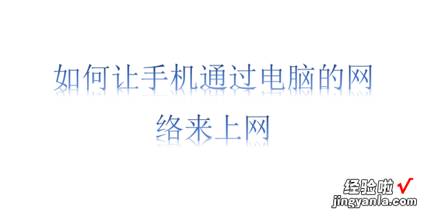 如何让手机通过电脑的网络来上网，如何让手机和电脑在同一网络