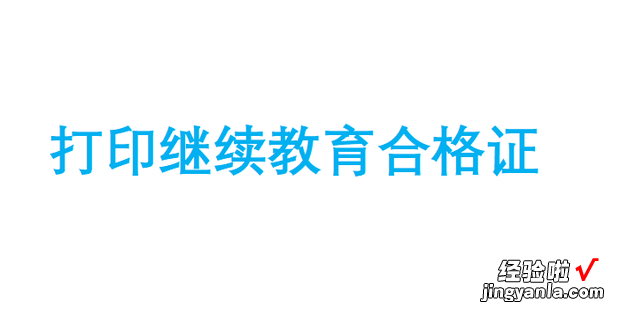 打印继续教育合格证，打印继续教育合格证书的是哪个网站啊