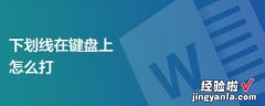 word里面怎么打下划线 如何在word文档里输入下划线