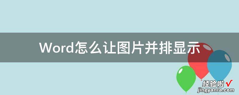 Word怎么让图片并排显示 word里面图片怎么并列