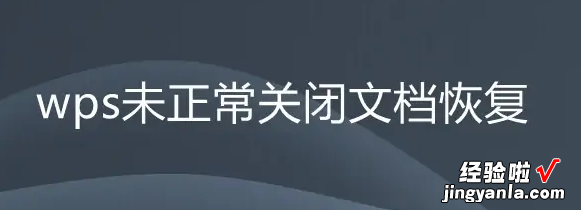 wps异常关闭的文档怎么恢复 wps没保存关闭了怎么恢复数据