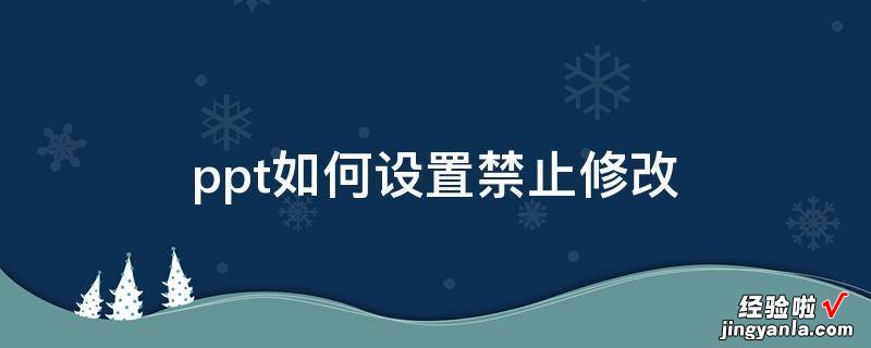 ppt如何设置禁止修改 如何把ppt转成不可改写模式