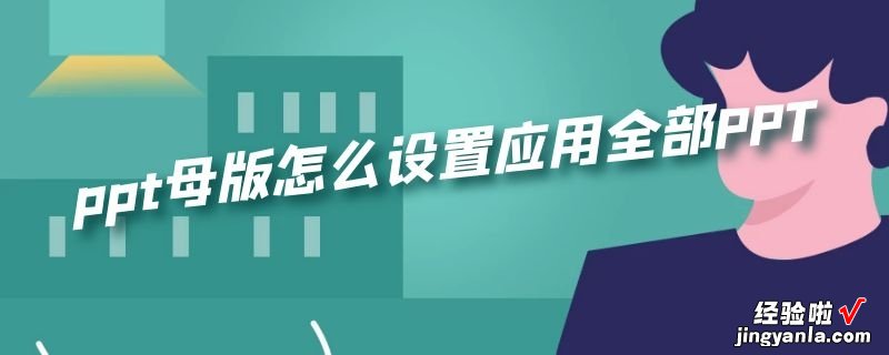 在ppt中怎样使用大纲视图 如何把ppt的母版应用到全部PPT上