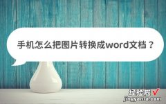 手机怎么转化word文档 手机怎么把图片转换成word文档