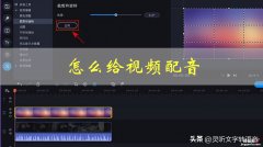 视频配音怎么制作？教你几个制作视频配音的方法，别错过！