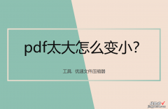 pdf太大怎么变小？pdf压缩一分钟学会