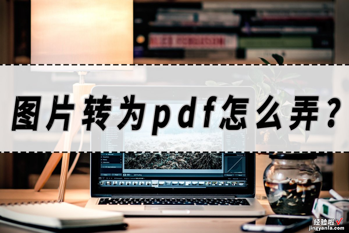 图片转为pdf怎么弄？图片转pdf工具分享！