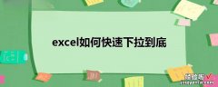 excel中怎么快速下拉选择 excel怎么快速下拉到底