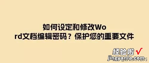 word文档加密怎么编辑 如何设定和修改Word文档编辑密码