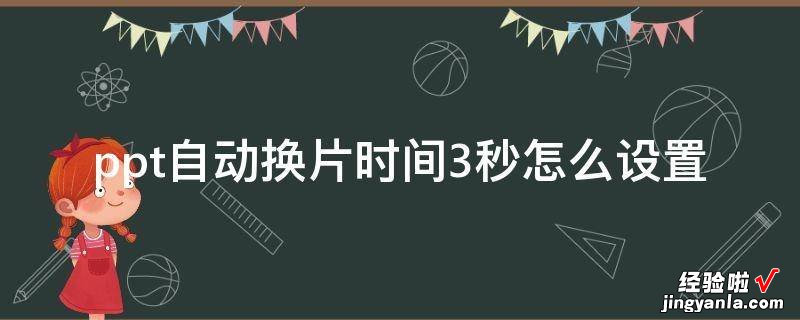 怎么设置每张ppt的时长 怎么在ppt上设置自动换片时间和间隔时间