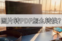 图片转PDF怎么转换？教你两招快来了解