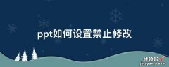 ppt如何设置禁止修改-ppt怎样锁定内容不被修改