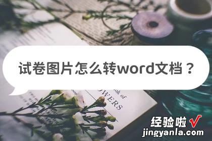 图片试题怎么转word 试卷图片怎么转word文档