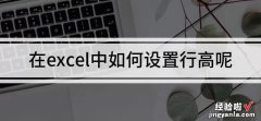 Excel表格最高行高怎么设置 excel行高如何设置