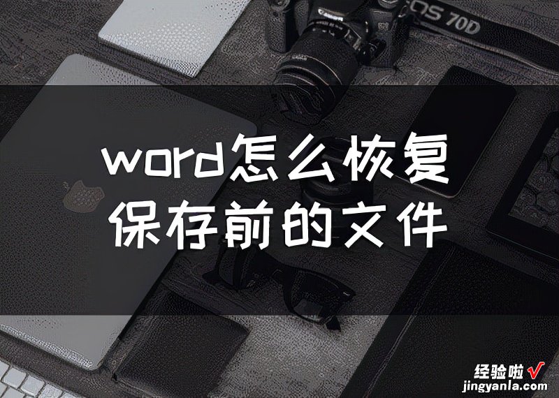 word怎么还原之前保存 word怎么恢复保存前的文件