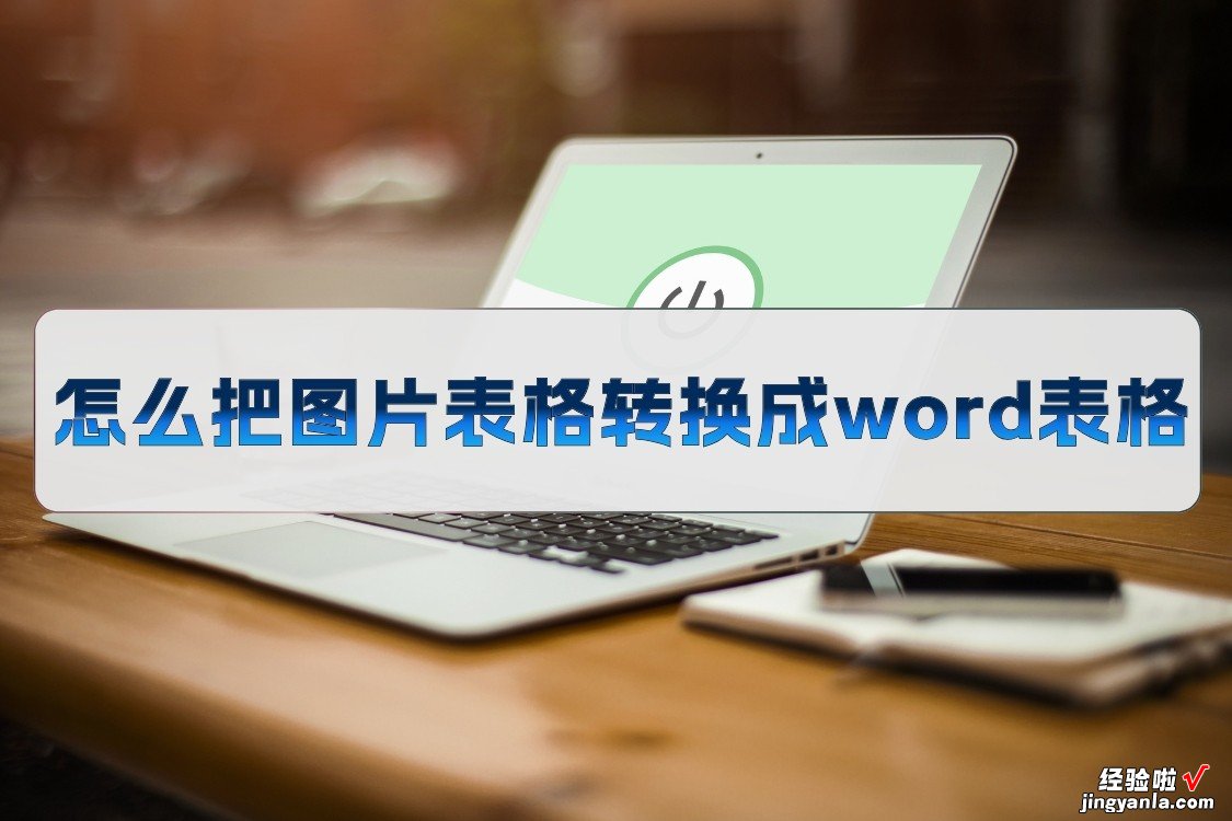 图片表怎么变为word 怎么把图片表格转换成word表格