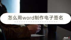 怎么用电脑word签字 怎么用word制作电子签名